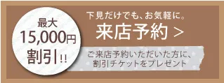 来店予約頂いた方に最大15000円の割引券プレゼント！来店予約＆お問い合わせフォーム