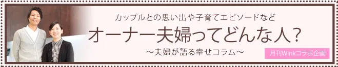 カップルとの思い出や子育てエピソードなど～夫婦が語る幸せコラム～オーナー夫婦ってどんな人？